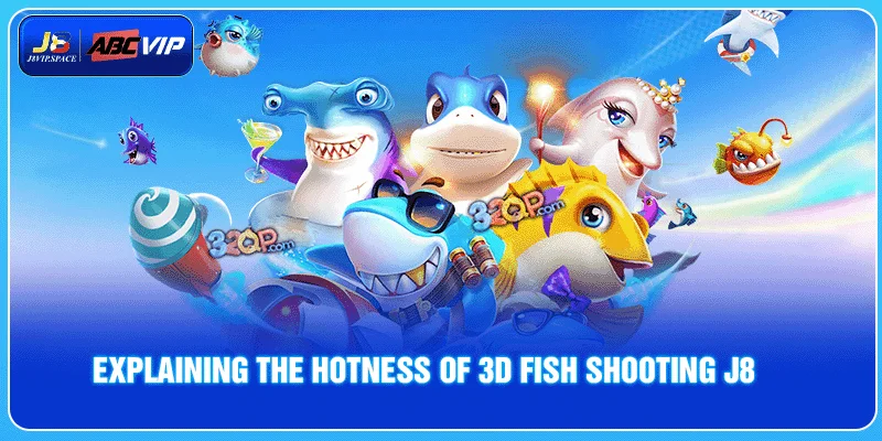Explaining the hotness of 3D fish shooting J8