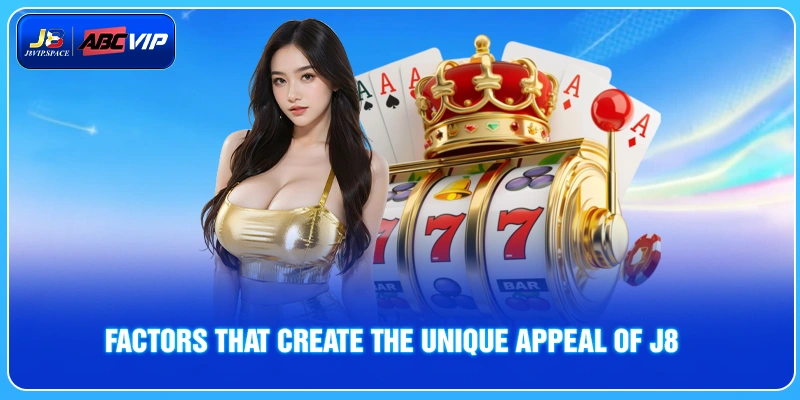 Factors that create the unique appeal of J8