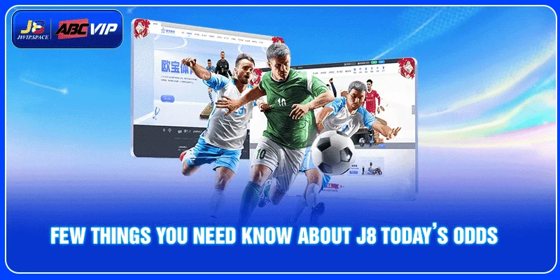 Few things you need know about J8 today’s odds